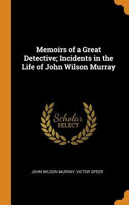 Read Memoirs of a Great Detective; Incidents in the Life of John Wilson Murray - John Wilson Murray file in PDF