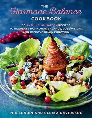 Full Download The Hormone Balance Cookbook: 60 Anti-Inflammatory Recipes to Regulate Hormonal Balance, Lose Weight, and Improve Brain Function - Mia Lundin | PDF
