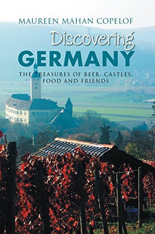 Read Discovering Germany: The Treasures of Beer, Castles, Food and Friends - Maureen Mahan Copelof | PDF