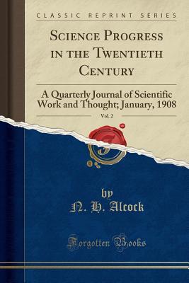 Read Science Progress in the Twentieth Century, Vol. 2: A Quarterly Journal of Scientific Work and Thought; January, 1908 (Classic Reprint) - N.H. Alcock | ePub
