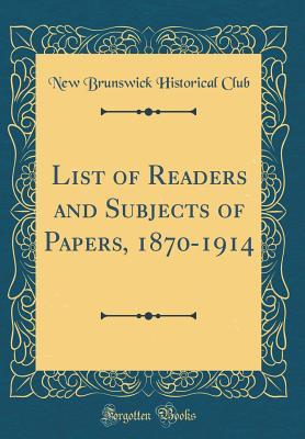 Read List of Readers and Subjects of Papers, 1870-1914 (Classic Reprint) - New Brunswick Historical Club file in ePub