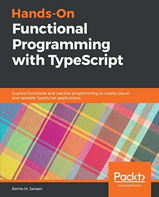 Read Hands-On Functional Programming with TypeScript: Explore functional and reactive programming to create robust and testable TypeScript applications - Remo H. Jansen file in ePub