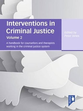 Full Download Interventions in Criminal Justice: A Handbook for Counsellors and Therapists Working in the Criminal Justice System: Volume 2 - Peter Jones file in ePub