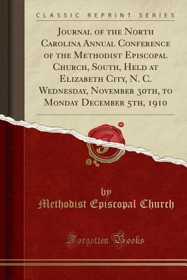 Read Journal of the North Carolina Annual Conference of the Methodist Episcopal Church, South, Held at Elizabeth City, N. C. Wednesday, November 30th, to Monday December 5th, 1910 (Classic Reprint) - Methodist Episcopal Church file in PDF