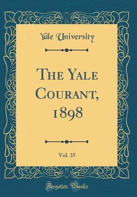 Full Download The Yale Courant, 1898, Vol. 35 (Classic Reprint) - Yale University file in PDF