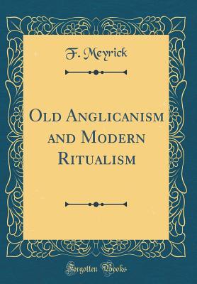 Read Old Anglicanism and Modern Ritualism (Classic Reprint) - Frederick Meyrick | ePub