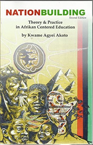 Read Nationbuilding: Theory & Practice in Afrikan Centered Education - Kwame Agyei Akoto | ePub