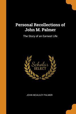 Full Download Personal Recollections of John M. Palmer: The Story of an Earnest Life - John McAuley Palmer file in ePub