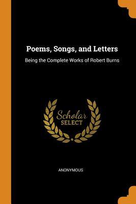Read Online Poems, Songs, and Letters: Being the Complete Works of Robert Burns - Anonymous file in PDF