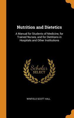 Download Nutrition and Dietetics: A Manual for Students of Medicine, for Trained Nurses, and for Dietitians in Hospitals and Other Institutions - Winfield Scott Hall | PDF