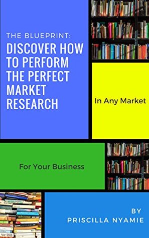 Full Download Discover How To Perform The Perfect Market Research: In Any Market For Your Business - Priscilla Nyamie file in ePub