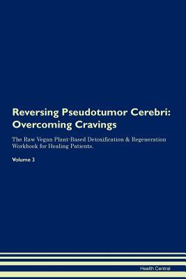 Download Reversing Pseudotumor Cerebri: Overcoming Cravings The Raw Vegan Plant-Based Detoxification & Regeneration Workbook for Healing Patients.Volume 3 - Health Central | ePub