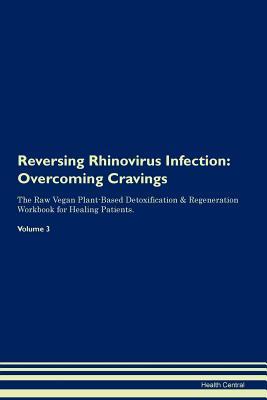 Read Online Reversing Rhinovirus Infection: Overcoming Cravings The Raw Vegan Plant-Based Detoxification & Regeneration Workbook for Healing Patients. Volume 3 - Health Central | ePub