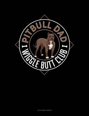 Read Online Pitbull Dad Wiggle Butt Club: 4 Column Ledger -  file in PDF