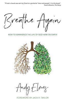 Read Breathe Again: How to Experience the Life of God Here on Earth - Andy Elmes file in PDF