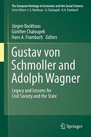 Read Online Gustav von Schmoller and Adolph Wagner: Legacy and Lessons for Civil Society and the State (The European Heritage in Economics and the Social Sciences Book 21) - Jürgen Backhaus file in PDF