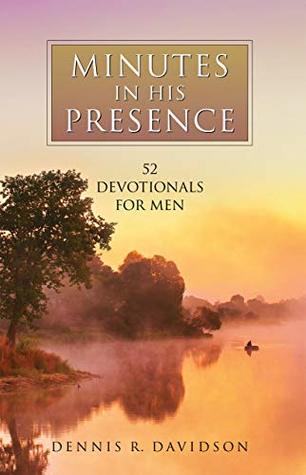 Read Online Minutes in His Presence: 52 Devotionals for Men - Dennis R. Davidson | ePub