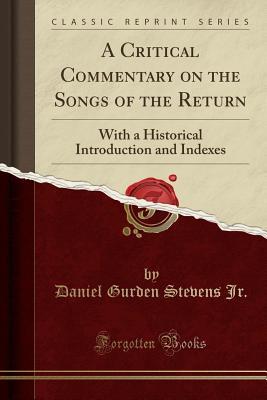 Full Download A Critical Commentary on the Songs of the Return: With a Historical Introduction and Indexes (Classic Reprint) - Daniel Gurden Stevens Jr | PDF