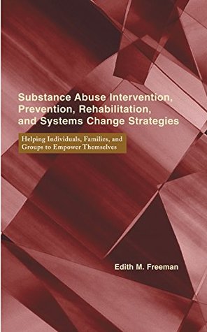 Download Substance Abuse Intervention, Prevention, Rehabilitation, and Systems Change: Helping Individuals, Families, and Groups to Empower Themselves (Empowering the Powerless: A Social Work Series) - Edith M. Freeman file in PDF