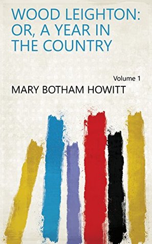 Read Wood Leighton: or, A year in the country Volume 1 - Mary Botham Howitt | ePub