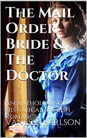Read The Mail Order Bride & The Doctor: An anthology of Historical & Amish Romance - Vanessa Sarlson file in ePub