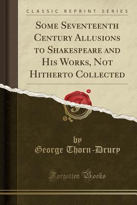 Download Some Seventeenth Century Allusions to Shakespeare and His Works, Not Hitherto Collected (Classic Reprint) - George Thorn-Drury file in PDF