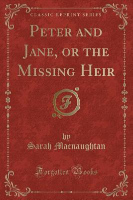 Read Online Peter and Jane, or the Missing Heir (Classic Reprint) - Sarah Broom Macnaughtan | PDF