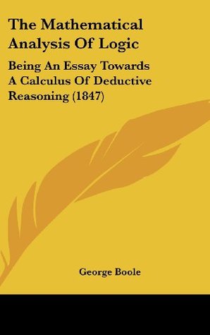 Full Download The Mathematical Analysis of Logic: Being an Essay Towards a Calculus of Deductive Reasoning (1847) - George 1815-1864 Boole | ePub