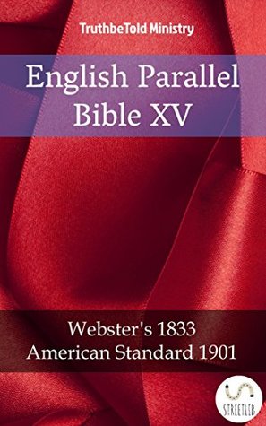 Download English Parallel Bible XV: Webster´s 1833 - American Standard 1901 (Parallel Bible Halseth Book 1931) - Truthbetold Ministry | PDF