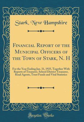 Full Download Financial Report of the Municipal Officers of the Town of Stark, N. H: For the Year Ending Jan. 31, 1925, Together with Reports of Treasurer, School District Treasurer, Road Agents, Trust Funds and Vital Statistics (Classic Reprint) - Stark New Hampshire file in ePub