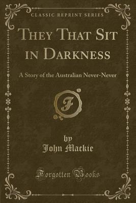 Download They That Sit in Darkness: A Story of the Australian Never-Never (Classic Reprint) - John Mackie | ePub