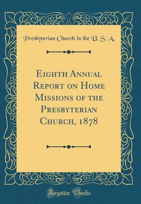 Full Download Eighth Annual Report on Home Missions of the Presbyterian Church, 1878 (Classic Reprint) - Presbyterian Church (USA) | PDF
