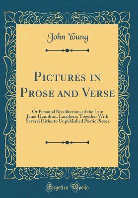Read Online Pictures in Prose and Verse: Or Personal Recollections of the Late Janet Hamilton, Langloan; Together with Several Hitherto Unpublished Poetic Pieces (Classic Reprint) - John Young | ePub