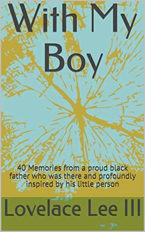 Read With My Boy: 40 Memories from a proud black father who was there and profoundly inspired by his little person - Lovelace Lee III file in PDF