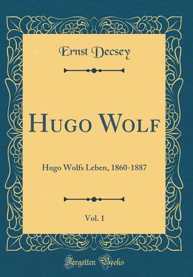 Download Hugo Wolf, Vol. 1: Hugo Wolfs Leben, 1860-1887 (Classic Reprint) - Ernst Decsey | ePub
