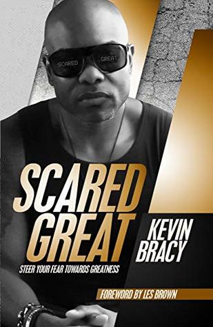 Full Download Scared Great: Steer Your Fear Towards Your Greatness - Kevin Bracy file in PDF