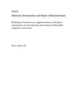 Read Modeling of Coalescence, Agglomeration, and Phase Segregation in Microgravity Processing of Bimetallic Composite Materials - National Aeronautics and Space Administration file in PDF
