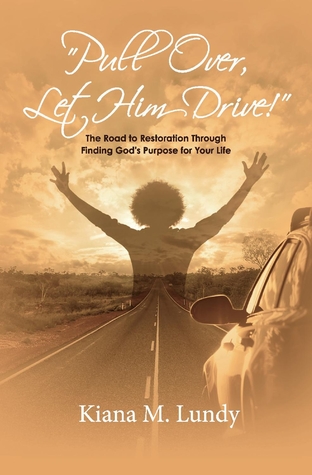 Read Online Pull Over, Let Him Drive!: The Road to Restoration Through Finding God's Purpose for Your Life - Kiana M Lundy file in ePub