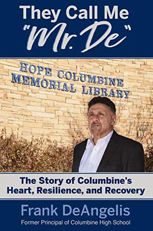 Full Download They Call Me Mr. De: The Story of Columbine's Heart, Resilience, and Recovery - Frank DeAngelis | ePub