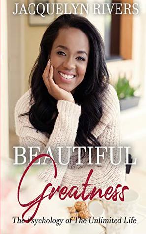 Full Download Beautiful Greatness: The Psychology Of The Unlimited Life - Jacquelyn Rivers file in PDF