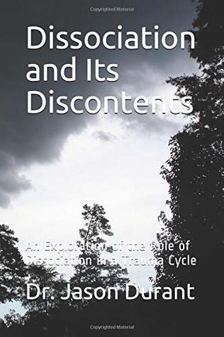 Full Download Dissociation and Its Discontents: An Exploration of the Role of Dissociation in a Trauma Cycle - Dr. Jason Durant | PDF