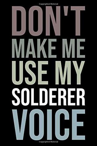Full Download Don't Make Me Use My Solderer Voice: Blank Lined Novelty Office Humor Themed Notebook to Write In: With a Practical and Versatile Wide Rule Interior -  | PDF