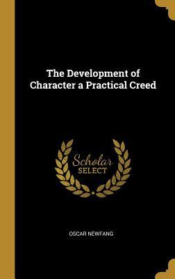 Read Online The Development of Character a Practical Creed - Oscar Newfang | ePub