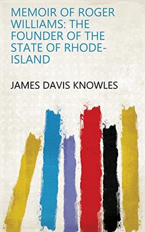 Read Online Memoir of Roger Williams: The Founder of the State of Rhode-Island - James D (James Davis) 1798-18 Knowles file in PDF