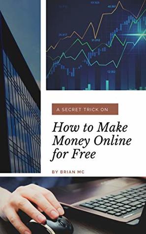 Full Download How to Make Money Online For Free: We share a secret trick on how you can boost your income for Make Money Online Free - Brian Mc file in ePub