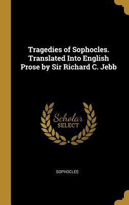 Full Download Tragedies of Sophocles. Translated Into English Prose by Sir Richard C. Jebb - Sophocles | PDF