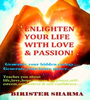 Read ENLIGHTEN YOUR LIFE WITH LOVE & PASSION! (Self-help & Self-help books & Positive Thinking): Self help & self help books, motivational self help books, self esteem books, motivational self help - Birister Sharma file in ePub