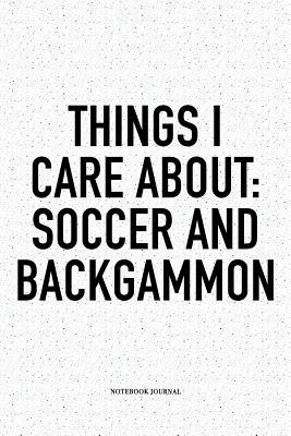 Read Online Things I Care about: Soccer and Backgammon: A 6x9 Inch Matte Softcover Notebook Diary with 120 Blank Lined Pages and a Funny Gaming Cover Slogan - Enrobed Golf Journals | PDF