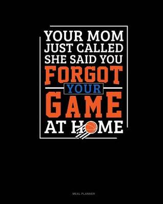 Read Your Mom Just Called She Said You Forgot Your Game at Home: Meal Planner -  file in ePub