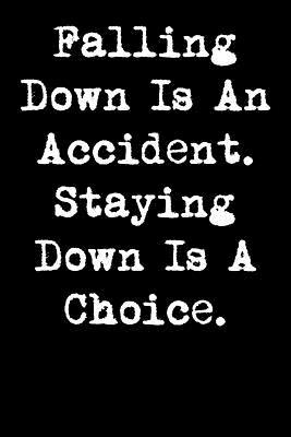 Full Download Falling Down Is an Accident. Staying Down Is a Choice.: 6x9 Inspirational Quote Journal for Women and Girls - Nurma Clarkson file in ePub